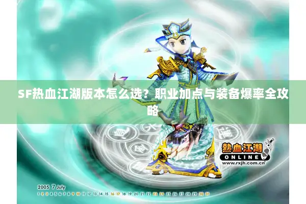 SF热血江湖版本怎么选？职业加点与装备爆率全攻略