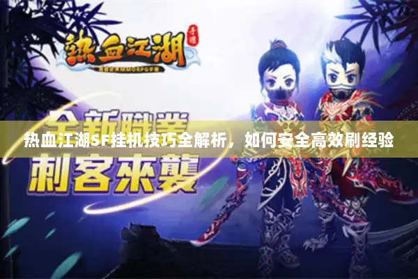 热血江湖SF挂机技巧全解析，如何安全高效刷经验