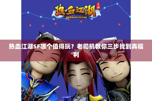 热血江湖SF哪个值得玩？老司机教你三步找到真福利