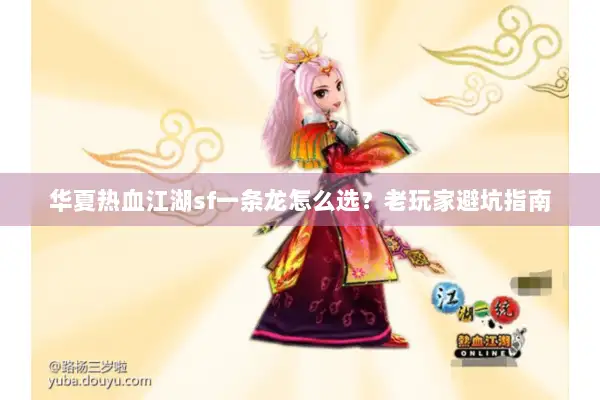 华夏热血江湖sf一条龙怎么选？老玩家避坑指南