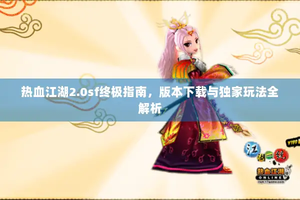 热血江湖2.0sf终极指南，版本下载与独家玩法全解析