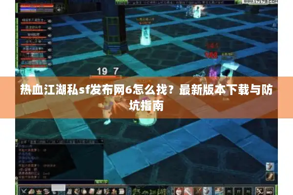 热血江湖私sf发布网6怎么找?最新版本下载与防坑指南 热血江湖私sf发布网6怎么找?最新版本下载与防坑指南