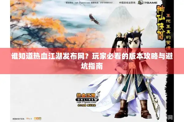 谁知道热血江湖发布网？玩家必看的版本攻略与避坑指南