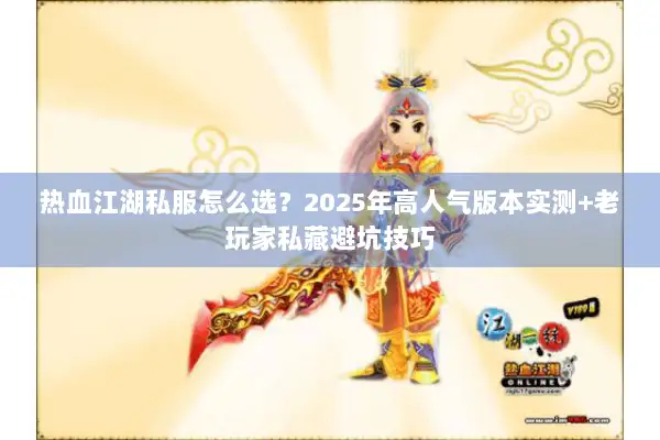 热血江湖私服怎么选？2025年高人气版本实测+老玩家私藏避坑技巧