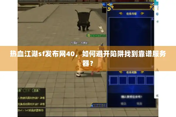 热血江湖sf发布网40，如何避开陷阱找到靠谱服务器？
