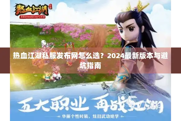 热血江湖私服发布网怎么选？2024最新版本与避坑指南