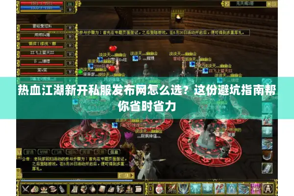 热血江湖新开私服发布网怎么选?这份避坑指南帮你省时省力 热血江湖新开私服发布网怎么选?这份避坑指南帮你省时省力