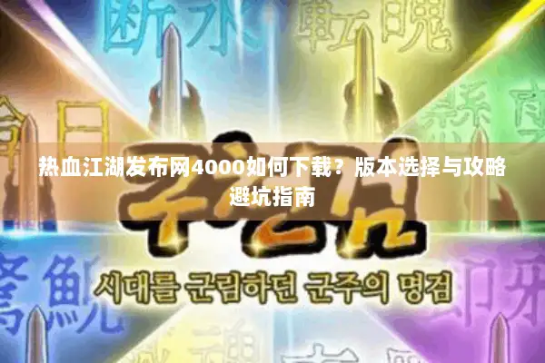 热血江湖发布网4000如何下载?版本选择与攻略避坑指南 热血江湖发布网4000如何下载?版本选择与攻略避坑指南