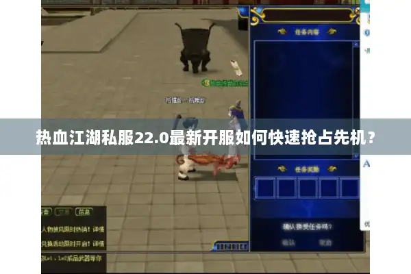 热血江湖私服22.0最新开服如何快速抢占先机？