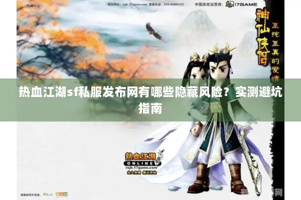 热血江湖sf私服发布网有哪些隐藏风险？实测避坑指南