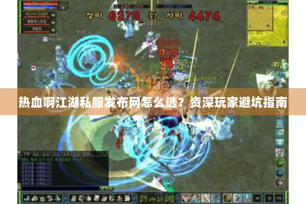 热血啊江湖私服发布网怎么选？资深玩家避坑指南
