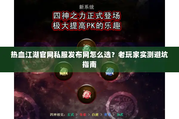 热血江湖官网私服发布网怎么选？老玩家实测避坑指南