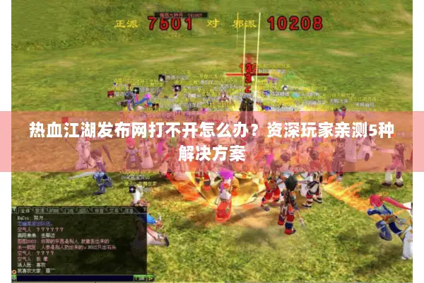 热血江湖发布网打不开怎么办？资深玩家亲测5种解决方案