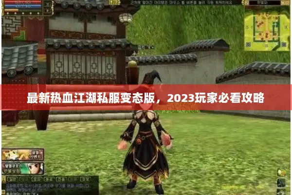 最新热血江湖私服变态版，2023玩家必看攻略
