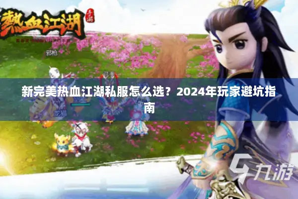 新完美热血江湖私服怎么选？2024年玩家避坑指南