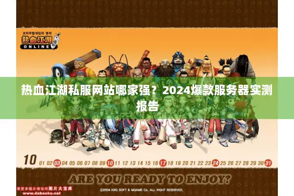 热血江湖私服网站哪家强?2024爆款服务器实测报告 热血江湖私服网站哪家强?2024爆款服务器实测报告