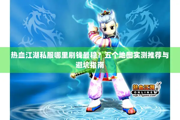 热血江湖私服哪里刷钱最稳？五个地图实测推荐与避坑指南