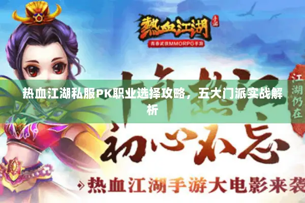 热血江湖私服PK职业选择攻略，五大门派实战解析