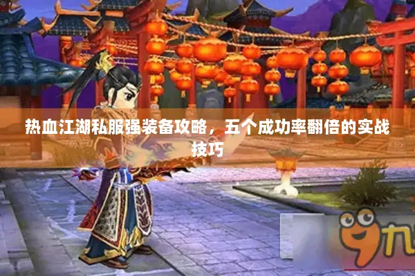 热血江湖私服强装备攻略，五个成功率翻倍的实战技巧