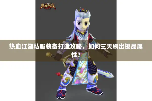 热血江湖私服装备打造攻略，如何三天刷出极品属性？