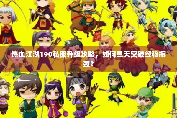 热血江湖190私服升级攻略，如何三天突破经验瓶颈？