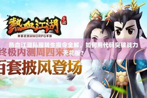 热血江湖私服转生指令全解,如何用代码突破战力天花板? 热血江湖私服转生指令全解,如何用代码突破战力天花板?