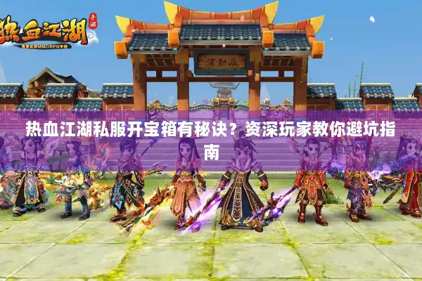 热血江湖私服开宝箱有秘诀?资深玩家教你避坑指南 热血江湖私服开宝箱有秘诀?资深玩家教你避坑指南
