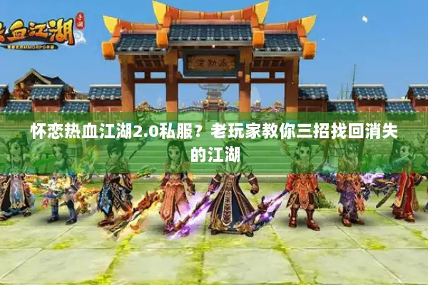 怀恋热血江湖2.0私服？老玩家教你三招找回消失的江湖