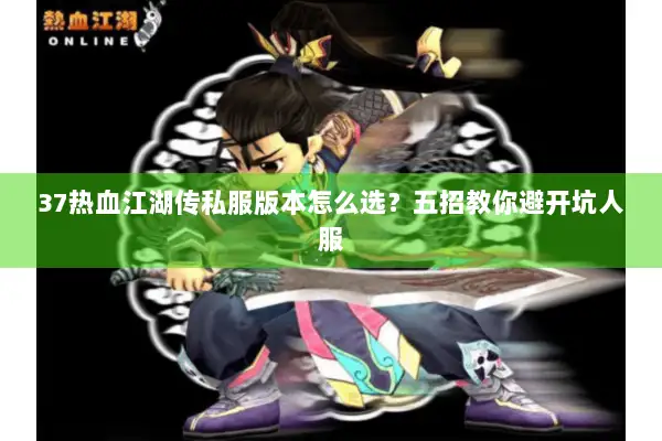 37热血江湖传私服版本怎么选？五招教你避开坑人服