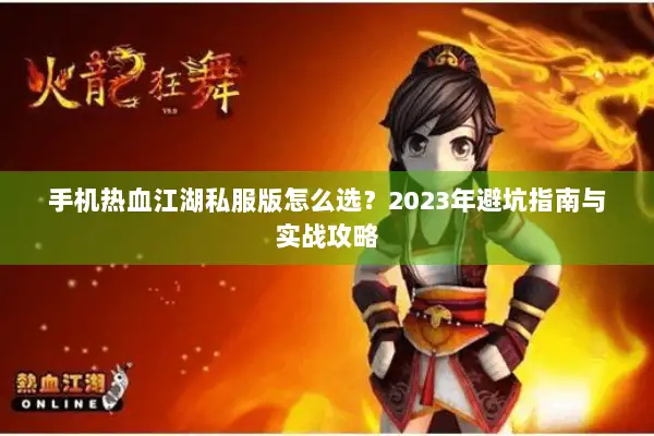 手机热血江湖私服版怎么选？2023年避坑指南与实战攻略