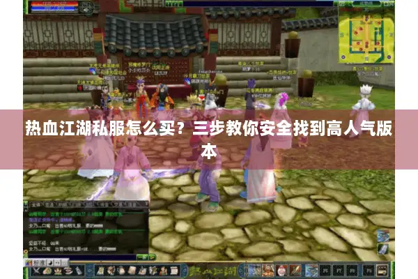 热血江湖私服怎么买？三步教你安全找到高人气版本