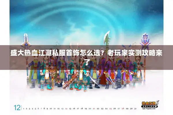 盛大热血江湖私服首饰怎么选？老玩家实测攻略来了