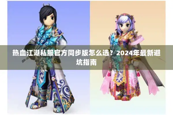 热血江湖私服官方同步版怎么选？2024年最新避坑指南