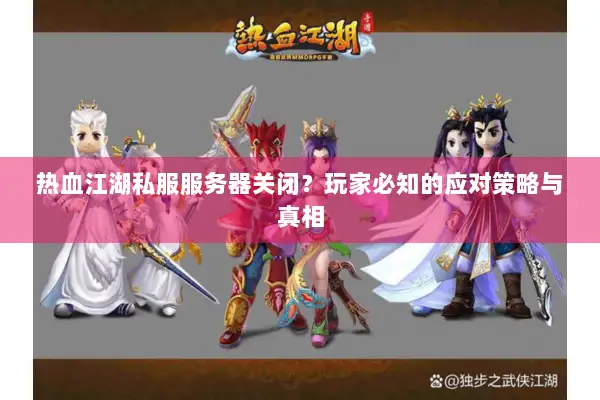 热血江湖私服服务器关闭？玩家必知的应对策略与真相