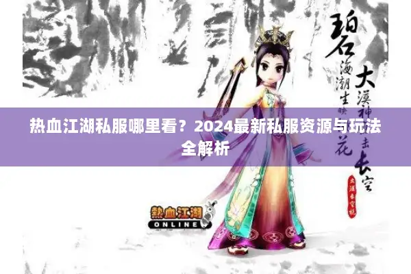 热血江湖私服哪里看？2024最新私服资源与玩法全解析