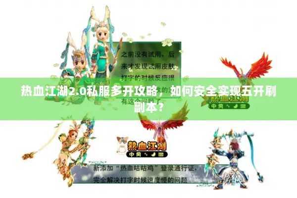 热血江湖2.0私服多开攻略，如何安全实现五开刷副本？