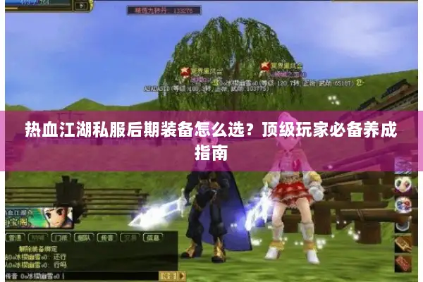 热血江湖私服后期装备怎么选？顶级玩家必备养成指南