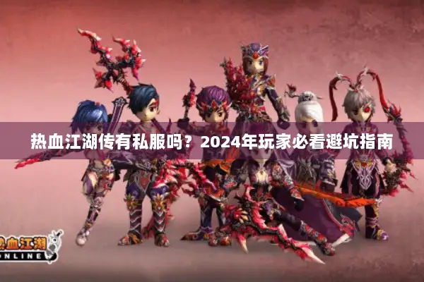 热血江湖传有私服吗？2024年玩家必看避坑指南