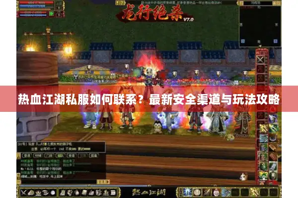 热血江湖私服如何联系?最新安全渠道与玩法攻略 热血江湖私服如何联系?最新安全渠道与玩法攻略