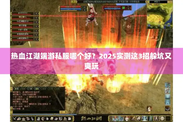 热血江湖端游私服哪个好？2025实测这3招躲坑又爽玩