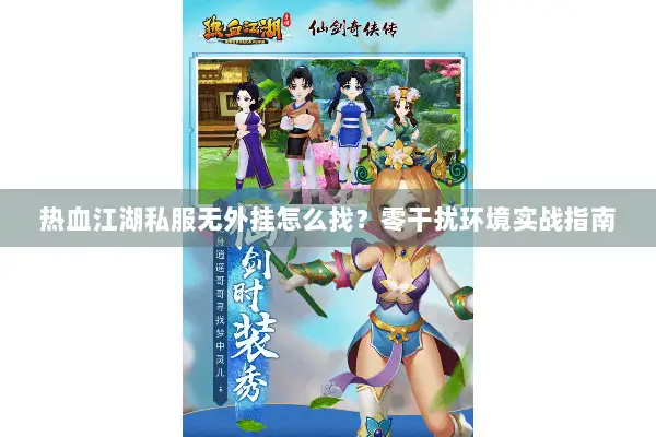 热血江湖私服无外挂怎么找？零干扰环境实战指南