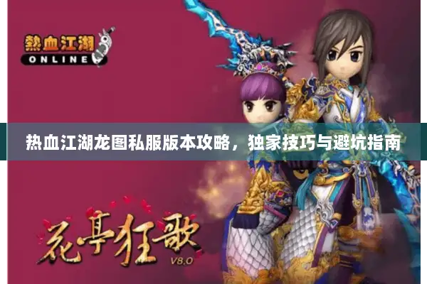 热血江湖龙图私服版本攻略，独家技巧与避坑指南