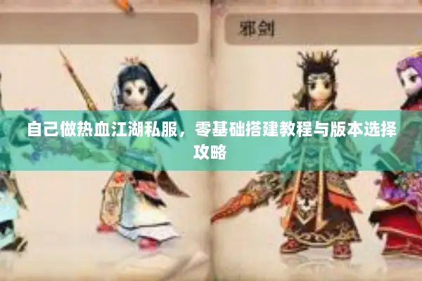自己做热血江湖私服，零基础搭建教程与版本选择攻略