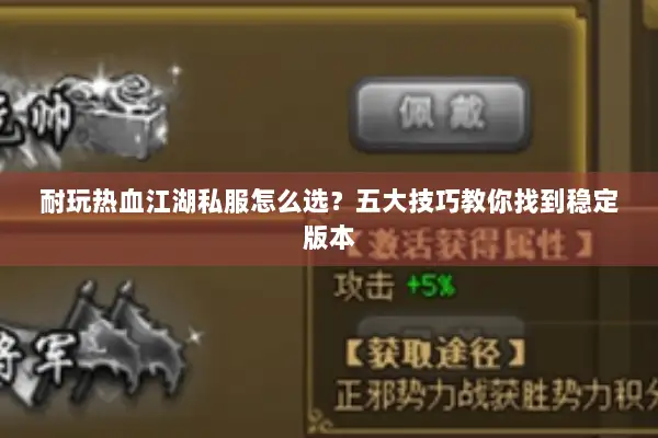 耐玩热血江湖私服怎么选？五大技巧教你找到稳定版本
