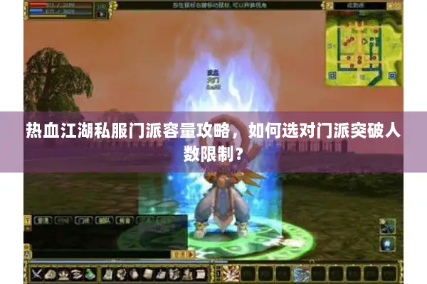 热血江湖私服门派容量攻略，如何选对门派突破人数限制？