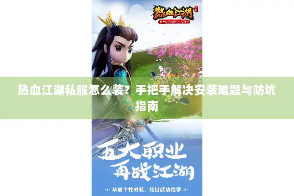 热血江湖私服怎么装？手把手解决安装难题与防坑指南