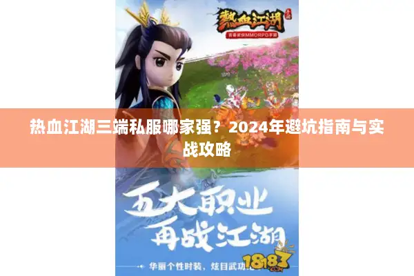 热血江湖三端私服哪家强？2024年避坑指南与实战攻略