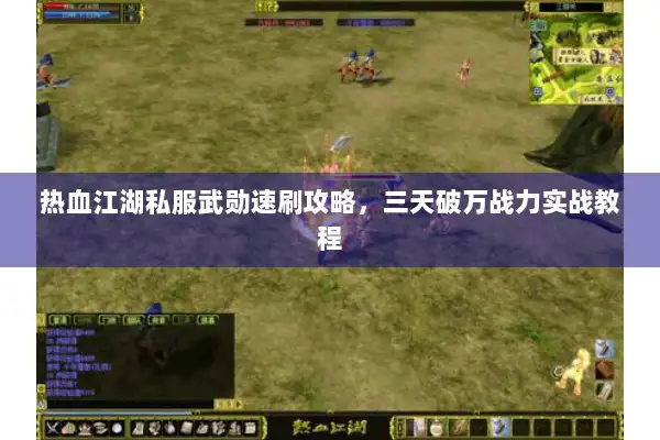 热血江湖私服武勋速刷攻略，三天破万战力实战教程