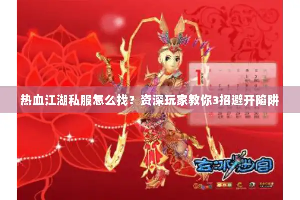 热血江湖私服怎么找？资深玩家教你3招避开陷阱