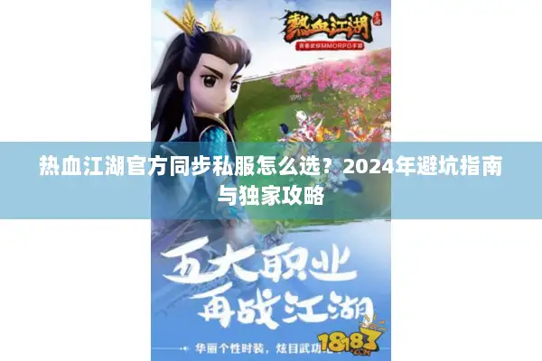 热血江湖官方同步私服怎么选？2024年避坑指南与独家攻略